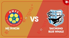 Nhận định bóng đá CLB nữ TP.HCM vs Taichung Blue Whale, 19h00 ngày 6/10: Chờ đại diện của Việt Nam lên tiếng 